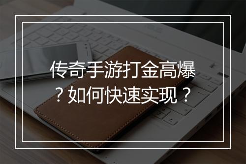 传奇手游打金高爆？如何快速实现？