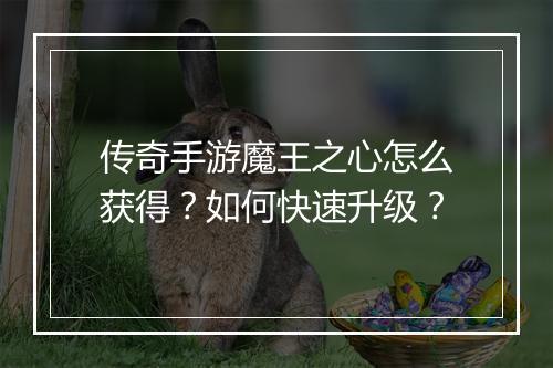 传奇手游魔王之心怎么获得？如何快速升级？