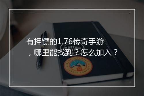 有押镖的1.76传奇手游，哪里能找到？怎么加入？