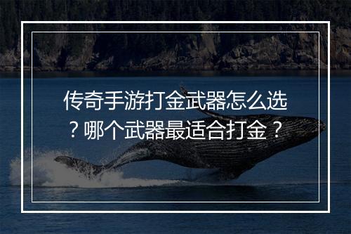 传奇手游打金武器怎么选？哪个武器最适合打金？