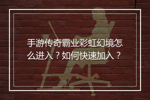 手游传奇霸业彩虹幻境怎么进入？如何快速加入？