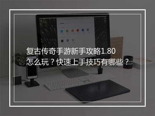 复古传奇手游新手攻略1.80怎么玩？快速上手技巧有哪些？