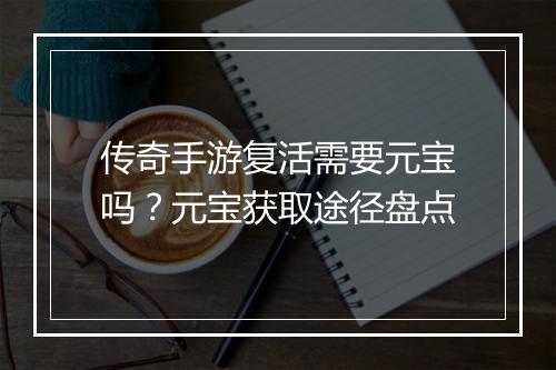 传奇手游复活需要元宝吗？元宝获取途径盘点