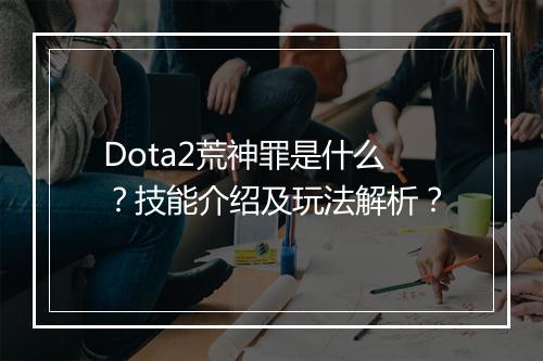 Dota2荒神罪是什么？技能介绍及玩法解析？