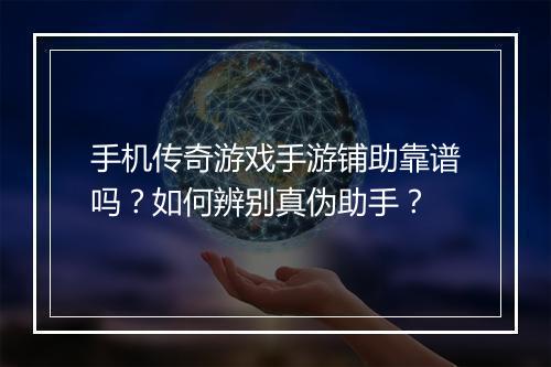 手机传奇游戏手游铺助靠谱吗？如何辨别真伪助手？