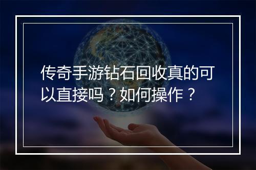 传奇手游钻石回收真的可以直接吗？如何操作？