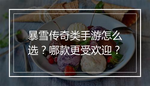 暴雪传奇类手游怎么选？哪款更受欢迎？