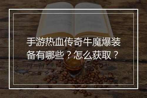 手游热血传奇牛魔爆装备有哪些？怎么获取？