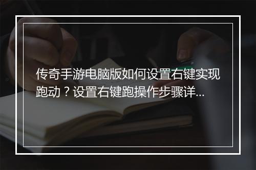 传奇手游电脑版如何设置右键实现跑动？设置右键跑操作步骤详解