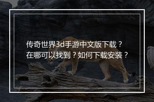 传奇世界3d手游中文版下载？在哪可以找到？如何下载安装？
