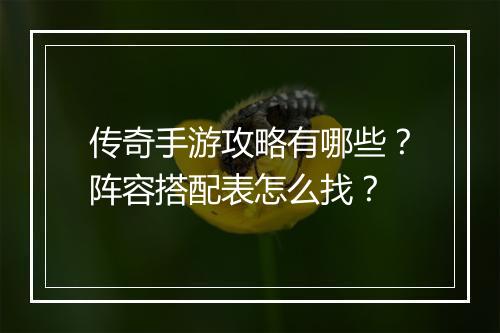 传奇手游攻略有哪些？阵容搭配表怎么找？