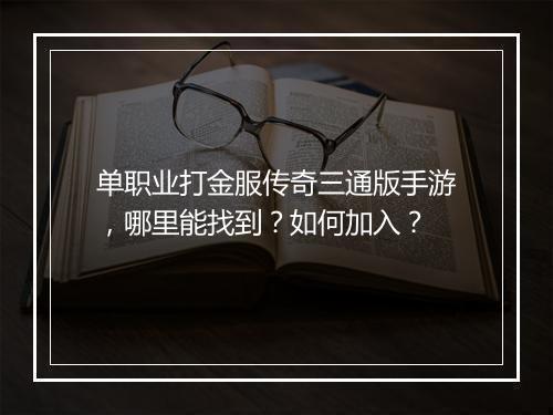 单职业打金服传奇三通版手游，哪里能找到？如何加入？