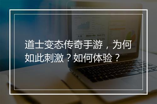 道士变态传奇手游，为何如此刺激？如何体验？