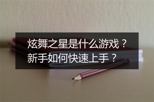 炫舞之星是什么游戏？新手如何快速上手？