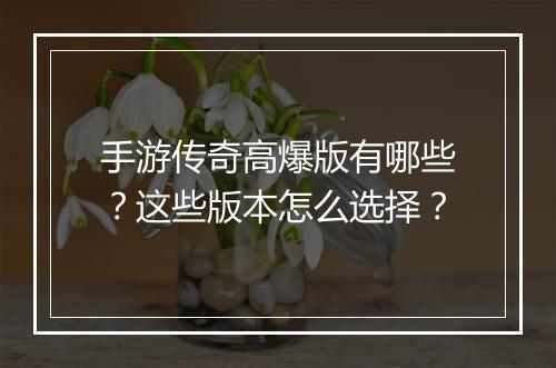 手游传奇高爆版有哪些？这些版本怎么选择？