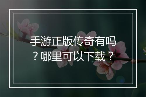 手游正版传奇有吗？哪里可以下载？