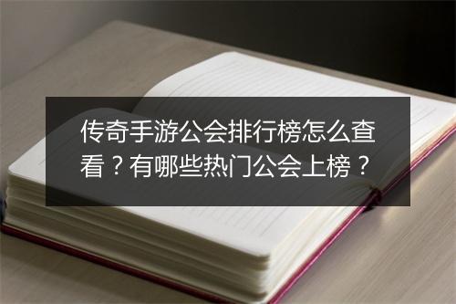 传奇手游公会排行榜怎么查看？有哪些热门公会上榜？