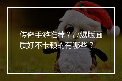 传奇手游推荐？高爆版画质好不卡顿的有哪些？
