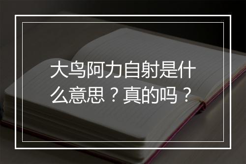 大鸟阿力自射是什么意思？真的吗？