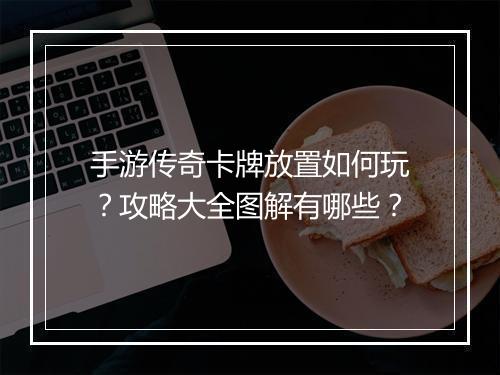 手游传奇卡牌放置如何玩？攻略大全图解有哪些？