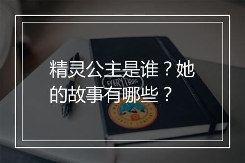 精灵公主是谁？她的故事有哪些？