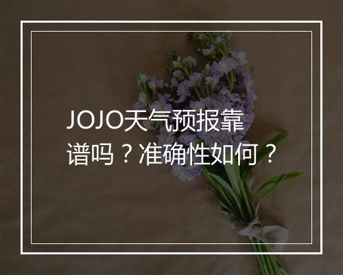 JOJO天气预报靠谱吗？准确性如何？
