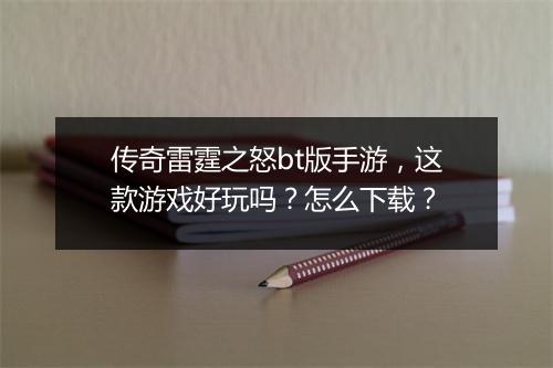 传奇雷霆之怒bt版手游，这款游戏好玩吗？怎么下载？