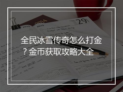 全民冰雪传奇怎么打金？金币获取攻略大全