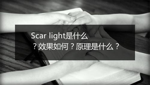 Scar light是什么？效果如何？原理是什么？