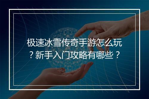 极速冰雪传奇手游怎么玩？新手入门攻略有哪些？