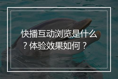 快播互动浏览是什么？体验效果如何？