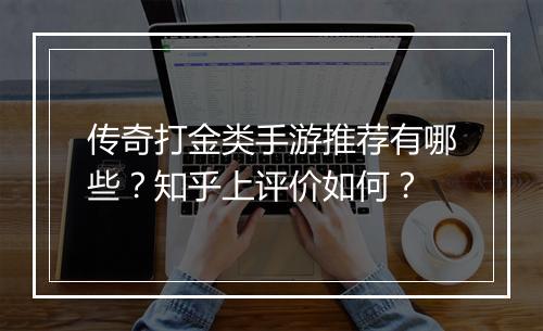 传奇打金类手游推荐有哪些？知乎上评价如何？