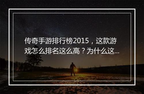 传奇手游排行榜2015，这款游戏怎么排名这么高？为什么这么火？