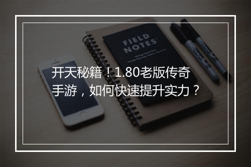开天秘籍！1.80老版传奇手游，如何快速提升实力？