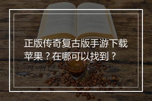正版传奇复古版手游下载苹果？在哪可以找到？