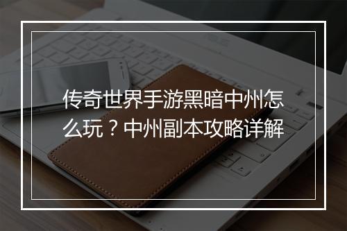 传奇世界手游黑暗中州怎么玩？中州副本攻略详解