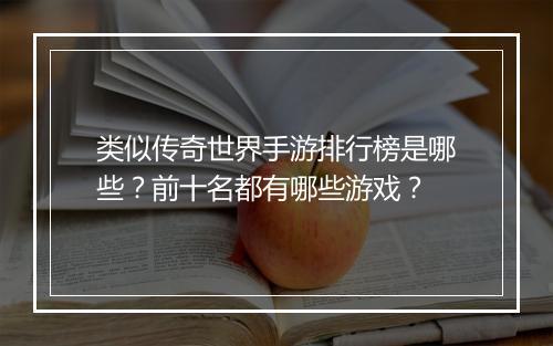 类似传奇世界手游排行榜是哪些？前十名都有哪些游戏？