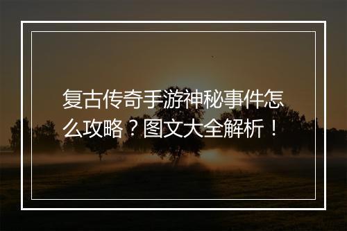 复古传奇手游神秘事件怎么攻略？图文大全解析！