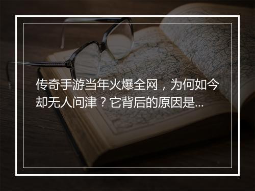 传奇手游当年火爆全网，为何如今却无人问津？它背后的原因是什么？