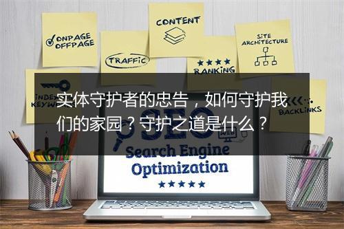 实体守护者的忠告，如何守护我们的家园？守护之道是什么？