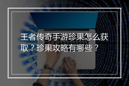 王者传奇手游珍果怎么获取？珍果攻略有哪些？