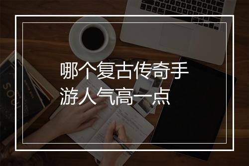 哪个复古传奇手游人气高一点