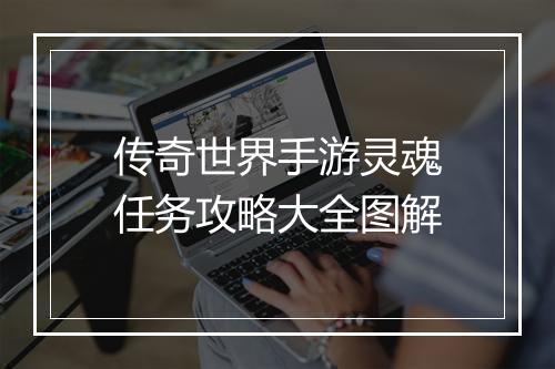 传奇世界手游灵魂任务攻略大全图解