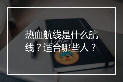 热血航线是什么航线？适合哪些人？