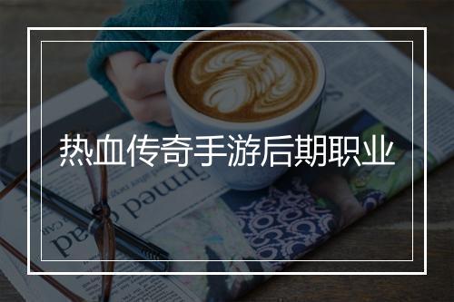 热血传奇手游后期职业