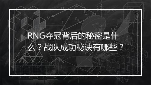 RNG夺冠背后的秘密是什么？战队成功秘诀有哪些？
