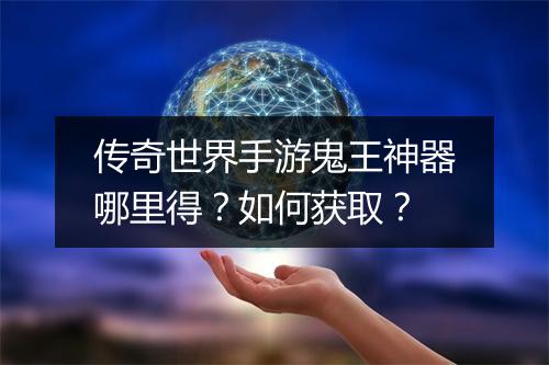 传奇世界手游鬼王神器哪里得？如何获取？
