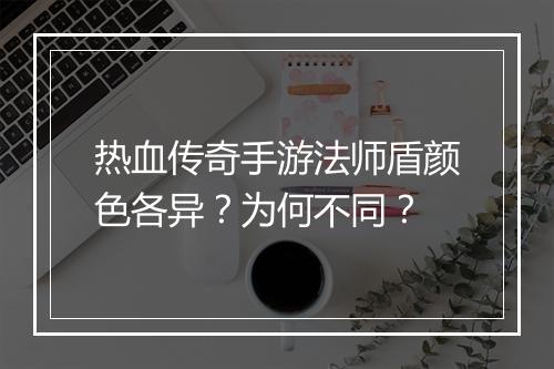 热血传奇手游法师盾颜色各异？为何不同？