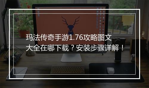 玛法传奇手游1.76攻略图文大全在哪下载？安装步骤详解！