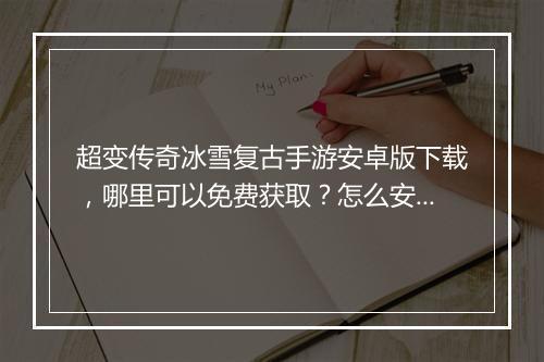 超变传奇冰雪复古手游安卓版下载，哪里可以免费获取？怎么安装？